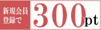 新規会員登録で今すぐ使える300ptプレゼント!